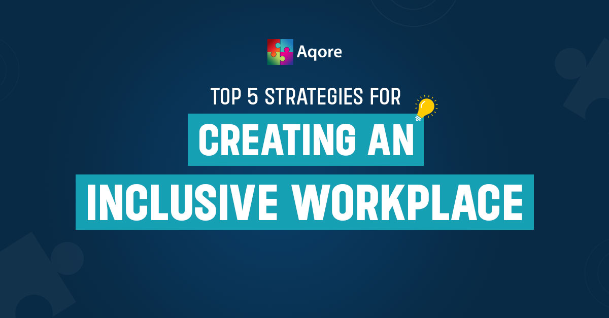 Top 5 Strategies for Creating an Inclusive Workplace